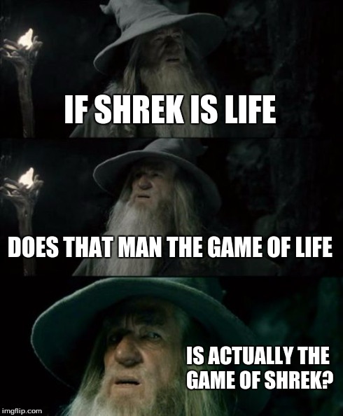 Shrek Is Love, Shrek Is Life | IF SHREK IS LIFE DOES THAT MAN THE GAME OF LIFE IS ACTUALLY THE GAME OF SHREK? | image tagged in memes,confused gandalf,shrek,inductive reasoning | made w/ Imgflip meme maker