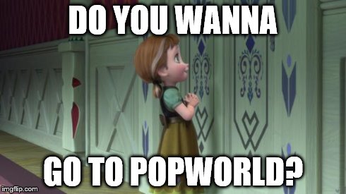 Frozen Anna Snowman | DO YOU WANNA GO TO POPWORLD? | image tagged in frozen anna snowman | made w/ Imgflip meme maker