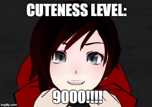Cuteness level! | CUTENESS LEVEL: 9000!!!! | image tagged in rwby,rooster teeth,memes,ruby | made w/ Imgflip meme maker