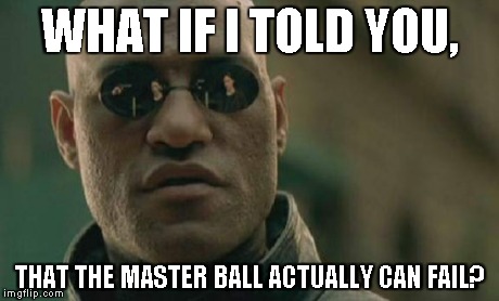Matrix Morpheus | WHAT IF I TOLD YOU, THAT THE MASTER BALL ACTUALLY CAN FAIL? | image tagged in memes,matrix morpheus | made w/ Imgflip meme maker