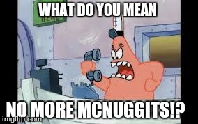 Mcdonald's | WHAT DO YOU MEAN NO MORE MCNUGGITS!? | image tagged in this is patrick,mcdonald's | made w/ Imgflip meme maker