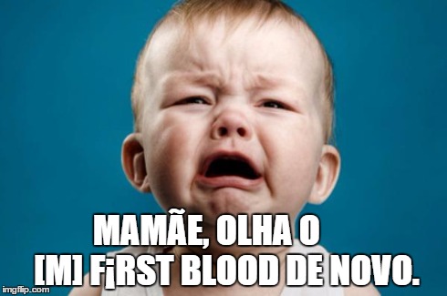 MAMÃE, OLHA O      [M] F¡RST BLOOD DE NOVO. | image tagged in crying baby | made w/ Imgflip meme maker