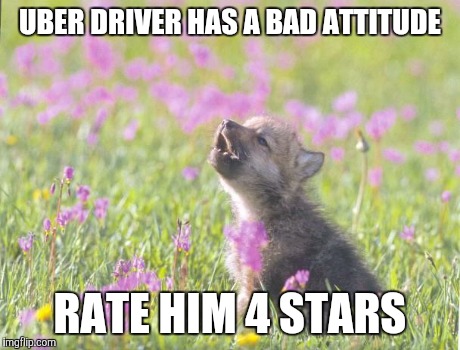 Baby Insanity Wolf Meme | UBER DRIVER HAS A
BAD ATTITUDE RATE HIM 4 STARS | image tagged in memes,baby insanity wolf | made w/ Imgflip meme maker
