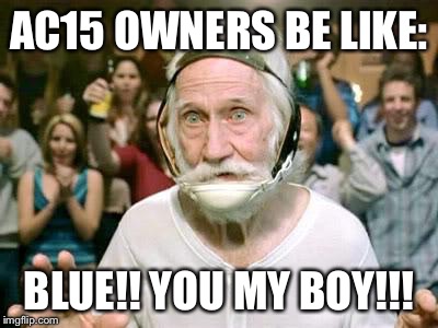 Blue | AC15 OWNERS BE LIKE: BLUE!! YOU MY BOY!!! | image tagged in blue | made w/ Imgflip meme maker