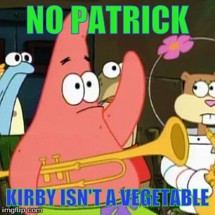 Video games are delicious!  | NO PATRICK KIRBY ISN'T A VEGETABLE | image tagged in memes,no patrick,kirby,vegetables | made w/ Imgflip meme maker