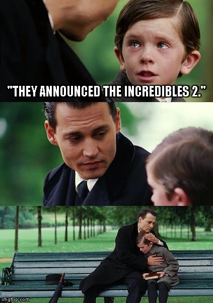 Finding Neverland | "THEY ANNOUNCED THE INCREDIBLES 2." | image tagged in memes,finding neverland | made w/ Imgflip meme maker