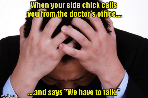 Worried Man | When your side chick calls you from the doctor's office.... ....and says "We have to talk." | image tagged in worried man | made w/ Imgflip meme maker