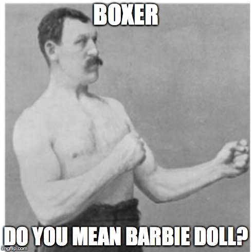 Overly Manly Man Meme | BOXER DO YOU MEAN BARBIE DOLL? | image tagged in memes,overly manly man | made w/ Imgflip meme maker