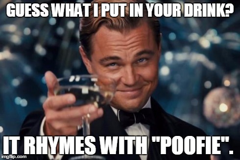 Leonardo Dicaprio Cheers Meme | GUESS WHAT I PUT IN YOUR DRINK? IT RHYMES WITH "POOFIE". | image tagged in memes,leonardo dicaprio cheers | made w/ Imgflip meme maker