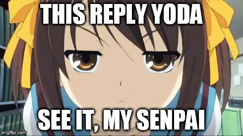 Haruhi stare | THIS REPLY YODA SEE IT, MY SENPAI | image tagged in haruhi stare | made w/ Imgflip meme maker