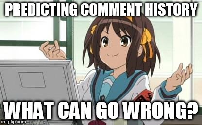 Haruhi Computer | PREDICTING COMMENT HISTORY WHAT CAN GO WRONG? | image tagged in haruhi computer | made w/ Imgflip meme maker
