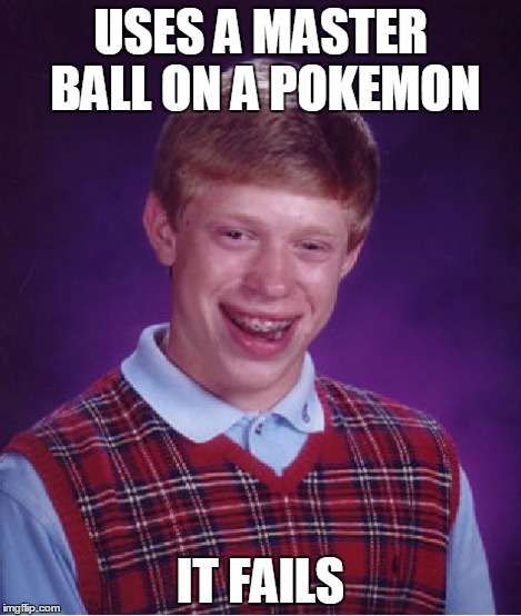 Bad Luck Brian Meme | USES A MASTER BALL ON A POKEMON IT FAILS | image tagged in memes,bad luck brian | made w/ Imgflip meme maker