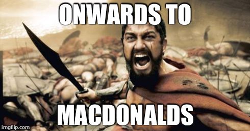 Sparta Leonidas Meme | ONWARDS TO MACDONALDS | image tagged in memes,sparta leonidas | made w/ Imgflip meme maker