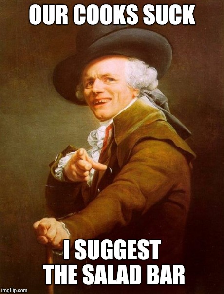 Joseph Ducreux Meme | OUR COOKS SUCK I SUGGEST THE SALAD BAR | image tagged in memes,joseph ducreux | made w/ Imgflip meme maker