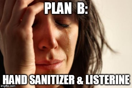 First World Problems Meme | PLAN  B: HAND SANITIZER & LISTERINE | image tagged in memes,first world problems | made w/ Imgflip meme maker