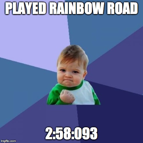 Success Kid Meme | PLAYED RAINBOW ROAD 2:58:093 | image tagged in memes,success kid | made w/ Imgflip meme maker