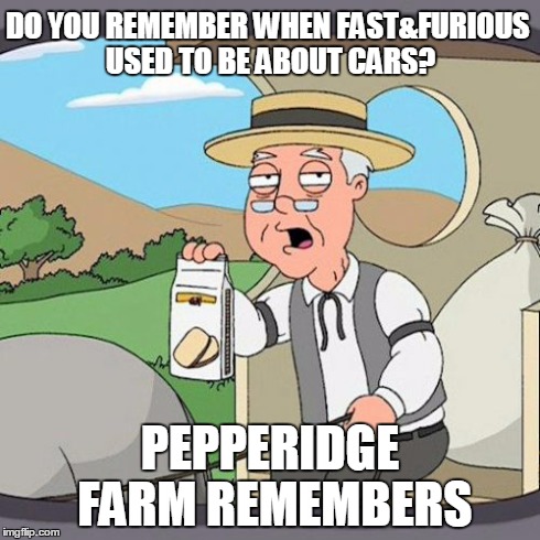 Pepperidge Farm Remembers | DO YOU REMEMBER WHEN FAST&FURIOUS USED TO BE ABOUT CARS? PEPPERIDGE FARM REMEMBERS | image tagged in memes,pepperidge farm remembers | made w/ Imgflip meme maker