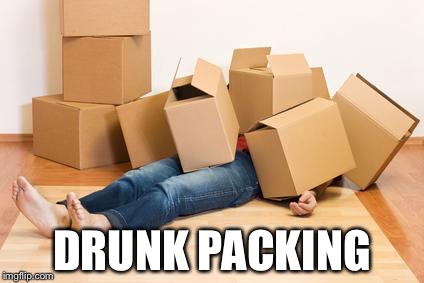 Your friend needs help moving... | DRUNK PACKING | image tagged in your friend needs help moving | made w/ Imgflip meme maker