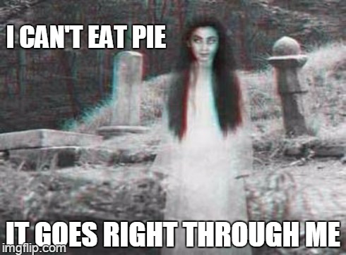 I CAN'T EAT PIE IT GOES RIGHT THROUGH ME | made w/ Imgflip meme maker