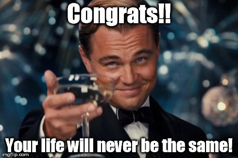 Leonardo Dicaprio Cheers Meme | Congrats!! Your life will never be the same! | image tagged in memes,leonardo dicaprio cheers | made w/ Imgflip meme maker
