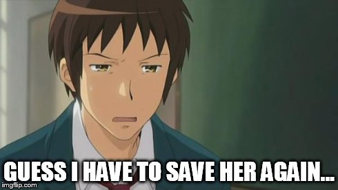 Kyon WTF | GUESS I HAVE TO SAVE HER AGAIN... | image tagged in kyon wtf | made w/ Imgflip meme maker