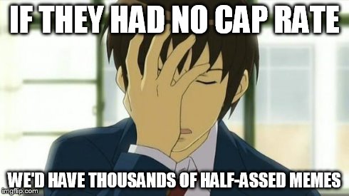 Kyon Facepalm Ver 2 | IF THEY HAD NO CAP RATE WE'D HAVE THOUSANDS OF HALF-ASSED MEMES | image tagged in kyon facepalm ver 2 | made w/ Imgflip meme maker