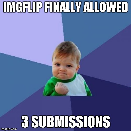 Success Kid Meme | IMGFLIP FINALLY ALLOWED 3 SUBMISSIONS | image tagged in memes,success kid,i don't know if i reposted seriously | made w/ Imgflip meme maker