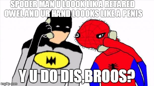 Spoderman | SPODER MAN U LOOOK LIK A RETARED OWEL AND UR HAND LOOOKS LIKE A P**IS Y U DO DIS,BROOS? | image tagged in spoderman | made w/ Imgflip meme maker