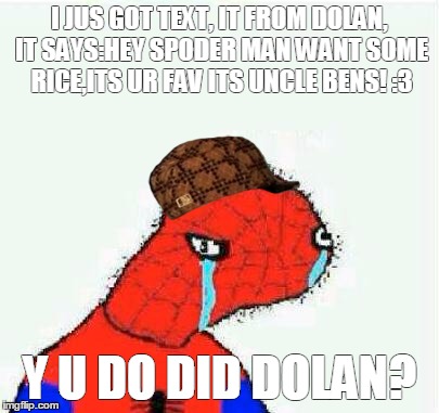 spoderman | I JUS GOT TEXT, IT FROM DOLAN, IT SAYS:HEY SPODER MAN WANT SOME RICE,ITS UR FAV ITS UNCLE BENS! :3 Y U DO DID DOLAN? | image tagged in spoderman,scumbag | made w/ Imgflip meme maker