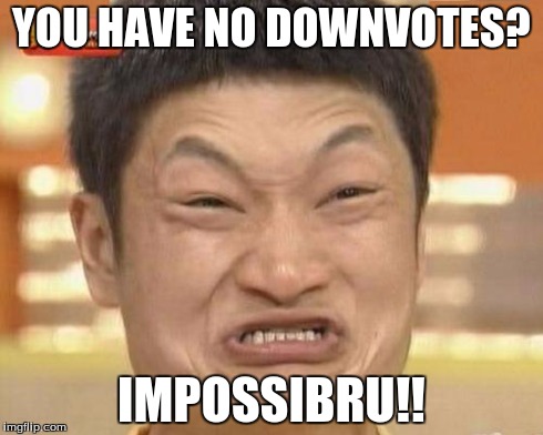 If there were fewer IMGflip trolls... | YOU HAVE NO DOWNVOTES? IMPOSSIBRU!! | image tagged in memes,impossibru guy original | made w/ Imgflip meme maker