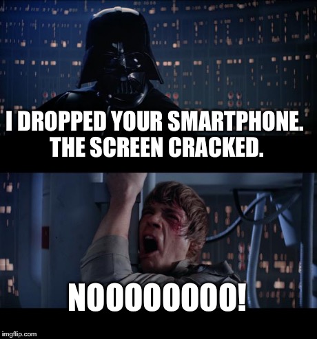 Star Wars No Meme | I DROPPED YOUR SMARTPHONE. THE SCREEN CRACKED. NOOOOOOOO! | image tagged in memes,star wars no | made w/ Imgflip meme maker