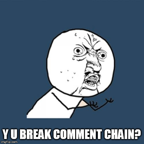 Y U No Meme | Y U BREAK COMMENT CHAIN? | image tagged in memes,y u no | made w/ Imgflip meme maker