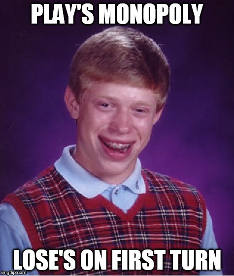 Bad Luck Brian Meme | PLAY'S MONOPOLY LOSE'S ON FIRST TURN | image tagged in memes,bad luck brian | made w/ Imgflip meme maker