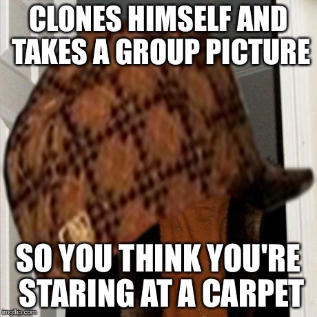 CLONES HIMSELF AND TAKES A GROUP PICTURE SO YOU THINK YOU'RE STARING AT A CARPET | made w/ Imgflip meme maker