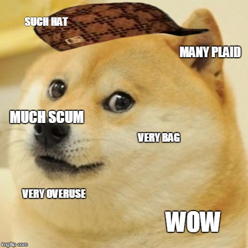 Doge | SUCH HAT MANY PLAID MUCH SCUM VERY BAG WOW VERY OVERUSE | image tagged in memes,doge,scumbag | made w/ Imgflip meme maker
