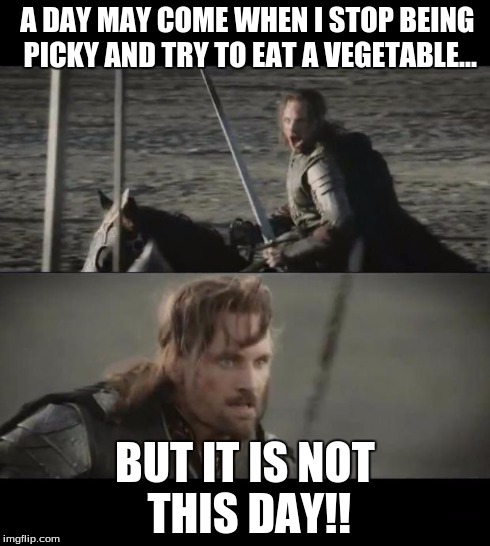 Salad? ...NEVER!!! | A DAY MAY COME WHEN I STOP BEING PICKY AND TRY TO EAT A VEGETABLE... BUT IT IS NOT THIS DAY!! | image tagged in a day may come,but is not this day,vegetables | made w/ Imgflip meme maker