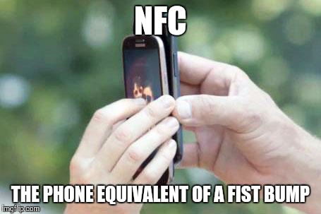 NFC - The phone equivalent of a fist bump - # it | NFC THE PHONE EQUIVALENT OF A FIST BUMP | image tagged in nfc phone fist bump | made w/ Imgflip meme maker