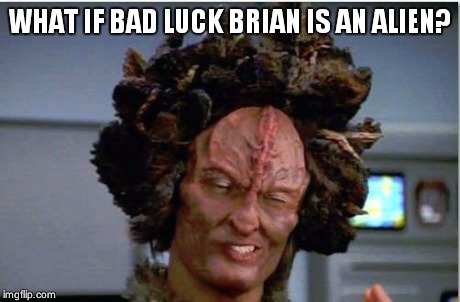 ancient aliens | WHAT IF BAD LUCK BRIAN IS AN ALIEN? | image tagged in ancient aliens | made w/ Imgflip meme maker