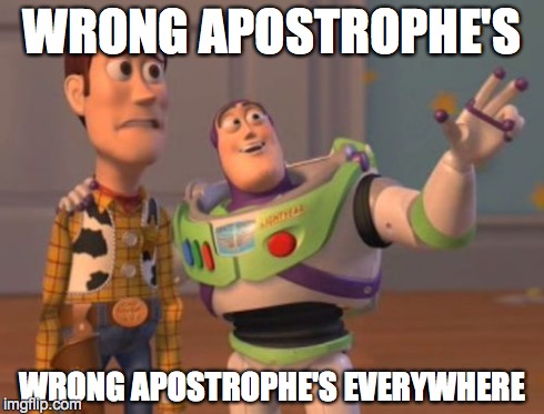 X, X Everywhere Meme | WRONG APOSTROPHE'S WRONG APOSTROPHE'S EVERYWHERE | image tagged in memes,x x everywhere | made w/ Imgflip meme maker