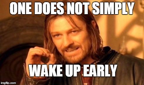 One Does Not Simply Meme | ONE DOES NOT SIMPLY WAKE UP EARLY | image tagged in memes,one does not simply | made w/ Imgflip meme maker