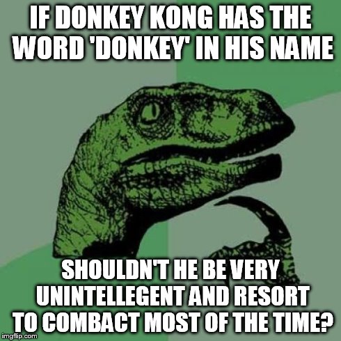 Philosoraptor Meme | IF DONKEY KONG HAS THE WORD 'DONKEY' IN HIS NAME SHOULDN'T HE BE VERY UNINTELLEGENT AND RESORT TO COMBACT MOST OF THE TIME? | image tagged in memes,philosoraptor | made w/ Imgflip meme maker