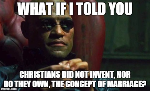 Morpheus acerca do Paleteros | WHAT IF I TOLD YOU CHRISTIANS DID NOT INVENT, NOR DO THEY OWN, THE CONCEPT OF MARRIAGE? | image tagged in matrix morpheus | made w/ Imgflip meme maker