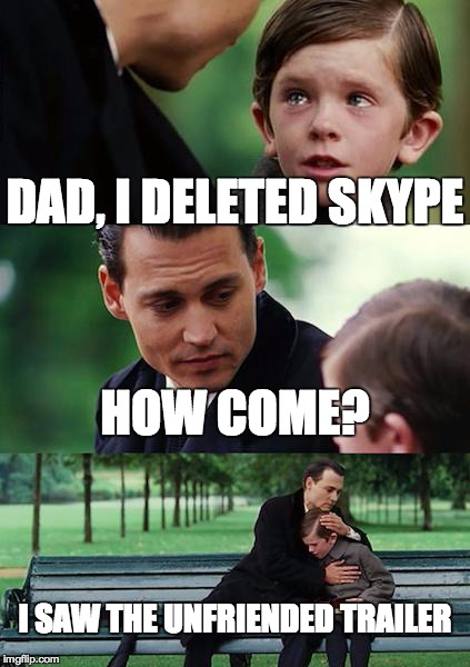 The is just a meme.  My skype is fine. | DAD, I DELETED SKYPE HOW COME? I SAW THE UNFRIENDED TRAILER | image tagged in memes,finding neverland | made w/ Imgflip meme maker