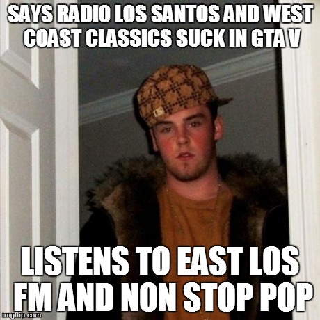Scumbag Steve Meme | SAYS RADIO LOS SANTOS AND WEST COAST CLASSICS SUCK IN GTA V LISTENS TO EAST LOS FM AND NON STOP POP | image tagged in memes,scumbag steve | made w/ Imgflip meme maker