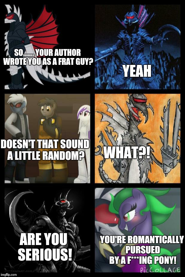 SO....... YOUR AUTHOR WROTE YOU AS A FRAT GUY? YEAH DOESN'T THAT SOUND A LITTLE RANDOM? WHAT?! ARE YOU SERIOUS! YOU'RE ROMANTICALLY PURSUED  | image tagged in gigan meets gigan | made w/ Imgflip meme maker