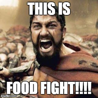 THIS IS SPARTA!!!! | THIS IS FOOD FIGHT!!!! | image tagged in this is sparta | made w/ Imgflip meme maker