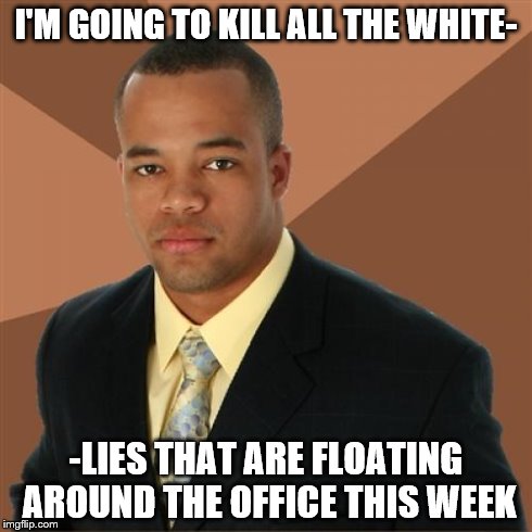 Successful Black Man Meme | I'M GOING TO KILL ALL THE WHITE- -LIES THAT ARE FLOATING AROUND THE OFFICE THIS WEEK | image tagged in memes,successful black man | made w/ Imgflip meme maker