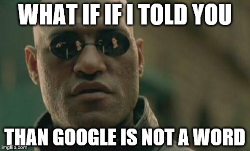 Matrix Morpheus | WHAT IF IF I TOLD YOU THAN GOOGLE IS NOT A WORD | image tagged in memes,matrix morpheus | made w/ Imgflip meme maker