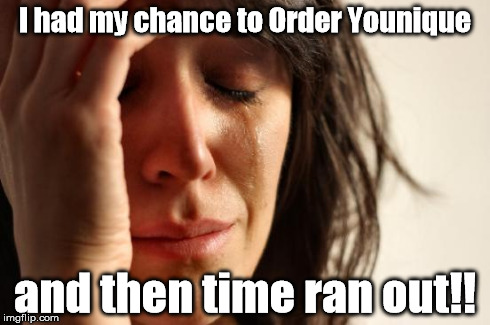 First World Problems | I had my chance to Order Younique and then time ran out!! | image tagged in memes,first world problems | made w/ Imgflip meme maker