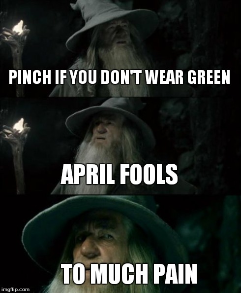Confused Gandalf Meme | PINCH IF YOU DON'T WEAR GREEN APRIL FOOLS TO MUCH PAIN | image tagged in memes,confused gandalf | made w/ Imgflip meme maker